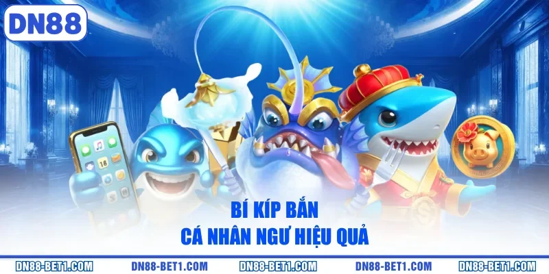 Bí kíp bắn cá nhân ngư hiệu quả