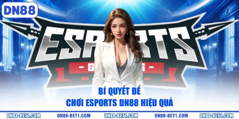 Bí quyết để chơi Esports DN88 hiệu quả