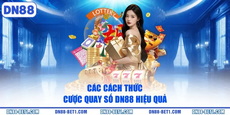 Các cách thức cược quay số DN88 hiệu quả 