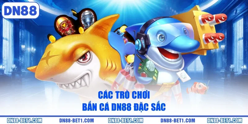 Các trò chơi bắn cá DN88 đặc sắc