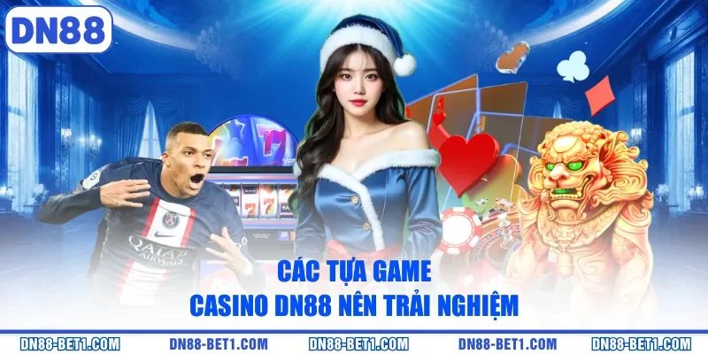 Các tựa game casino DN88 nên trải nghiệm