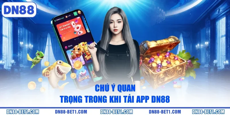 Chú ý quan trọng trong khi tải app DN88