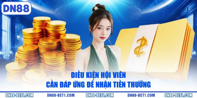 Điều kiện hội viên cần đáp ứng để nhận tiền thưởng