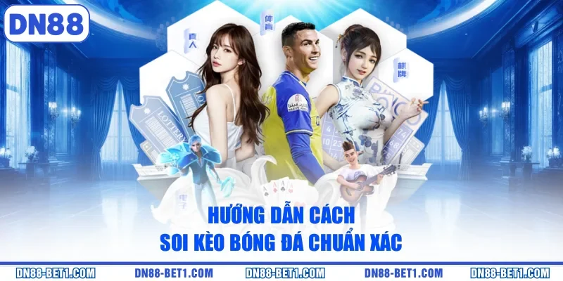 Hướng dẫn cách soi kèo bóng đá chuẩn xác