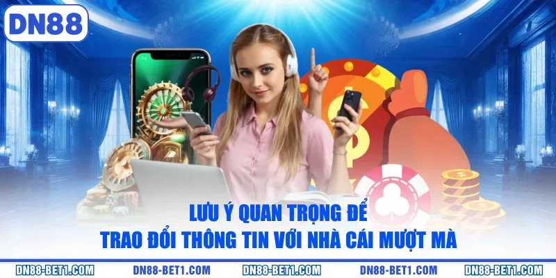 Lưu ý quan trọng để trao đổi thông tin với nhà cái mượt mà