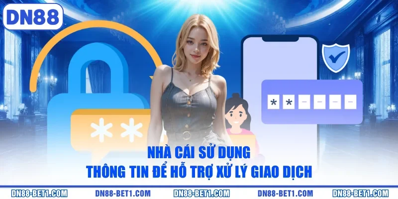 Nhà cái sử dụng thông tin để hỗ trợ xử lý giao dịch