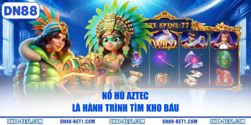 Nổ hũ Aztec là hành trình tìm kho báu