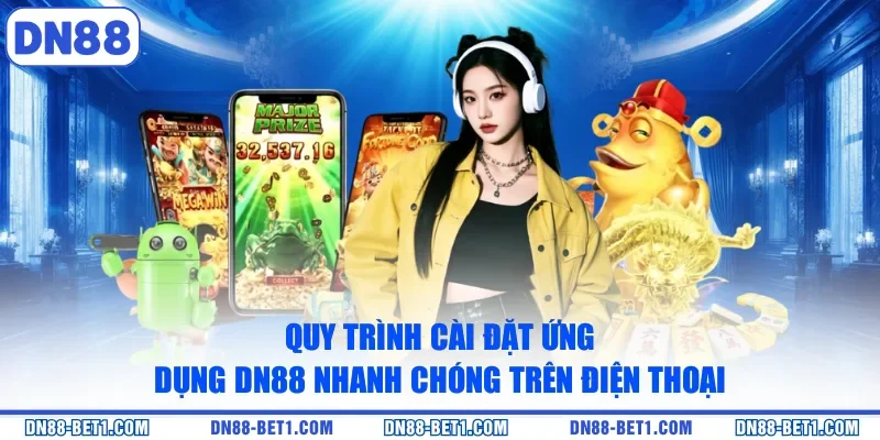 Quy trình cài đặt ứng dụng DN88 nhanh chóng trên điện thoại